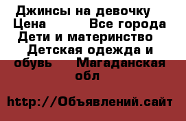Джинсы на девочку. › Цена ­ 200 - Все города Дети и материнство » Детская одежда и обувь   . Магаданская обл.